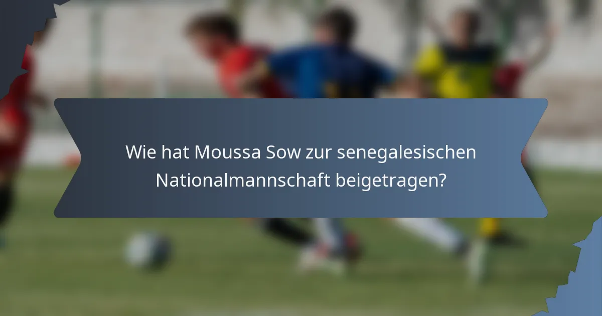 Wie hat Moussa Sow zur senegalesischen Nationalmannschaft beigetragen?