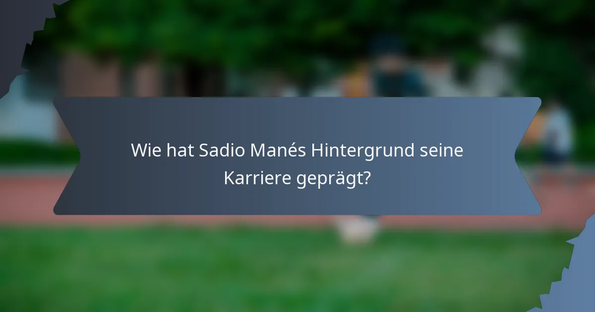 Wie hat Sadio Manés Hintergrund seine Karriere geprägt?