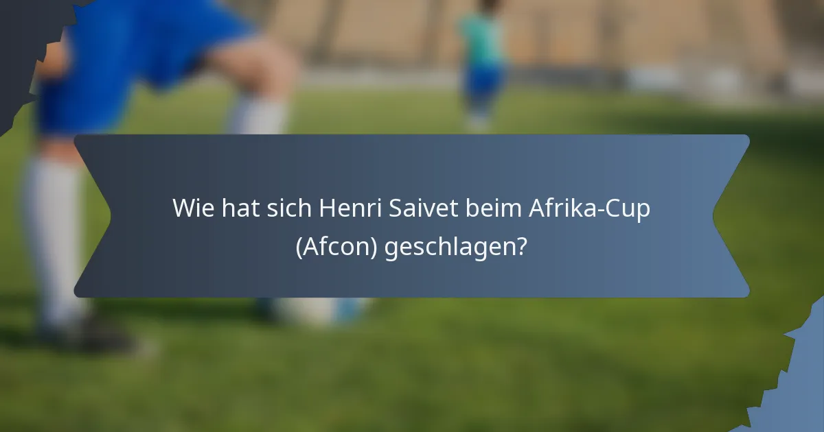 Wie hat sich Henri Saivet beim Afrika-Cup (Afcon) geschlagen?