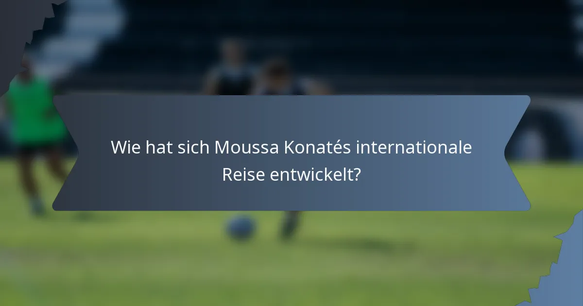 Wie hat sich Moussa Konatés internationale Reise entwickelt?