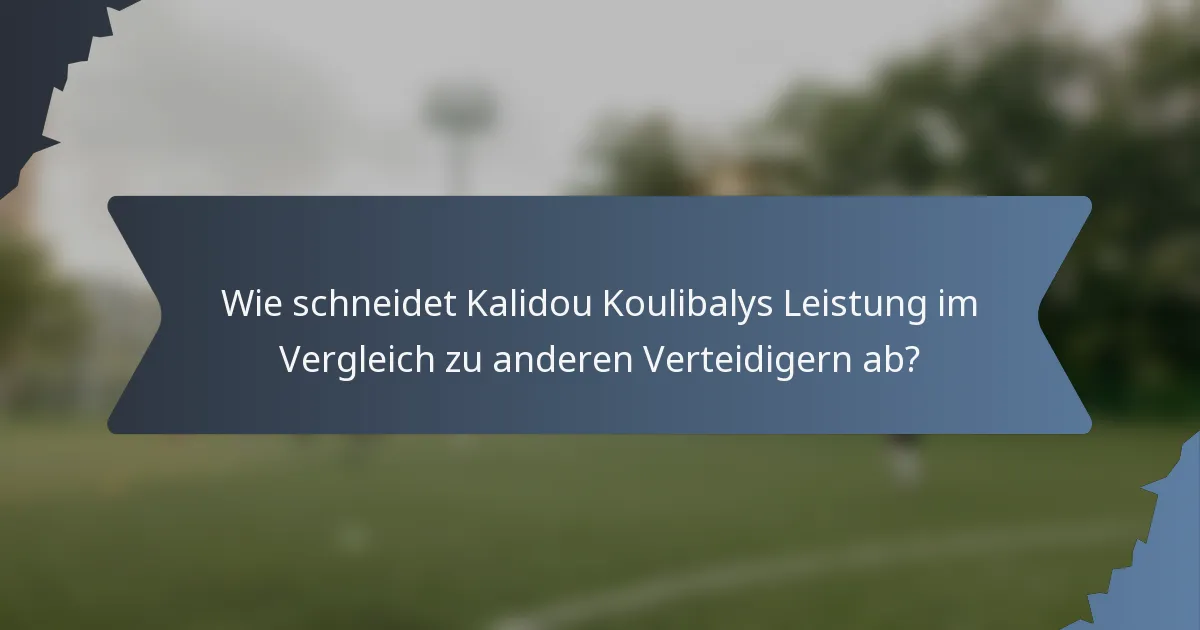 Wie schneidet Kalidou Koulibalys Leistung im Vergleich zu anderen Verteidigern ab?