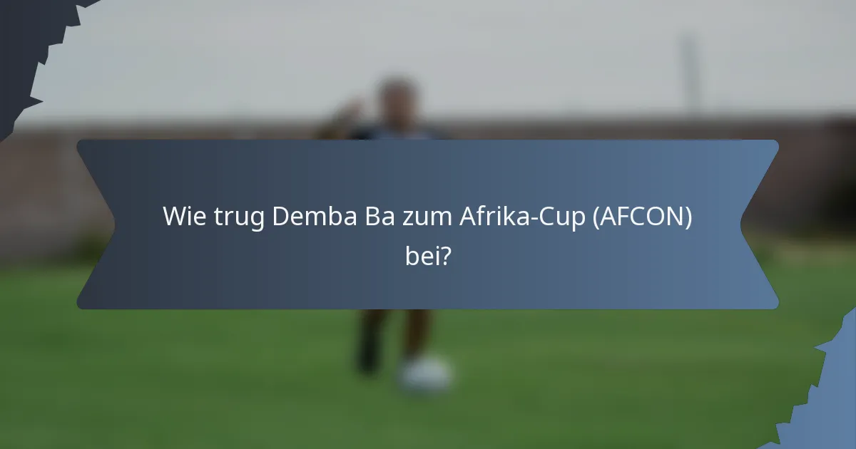 Wie trug Demba Ba zum Afrika-Cup (AFCON) bei?