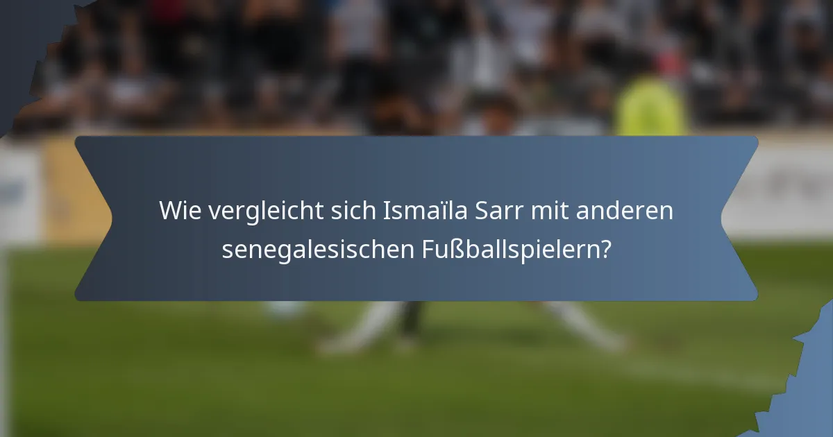 Wie vergleicht sich Ismaïla Sarr mit anderen senegalesischen Fußballspielern?