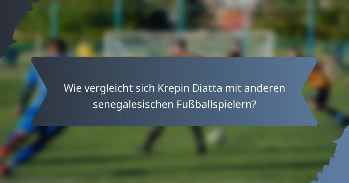 Wie vergleicht sich Krepin Diatta mit anderen senegalesischen Fußballspielern?