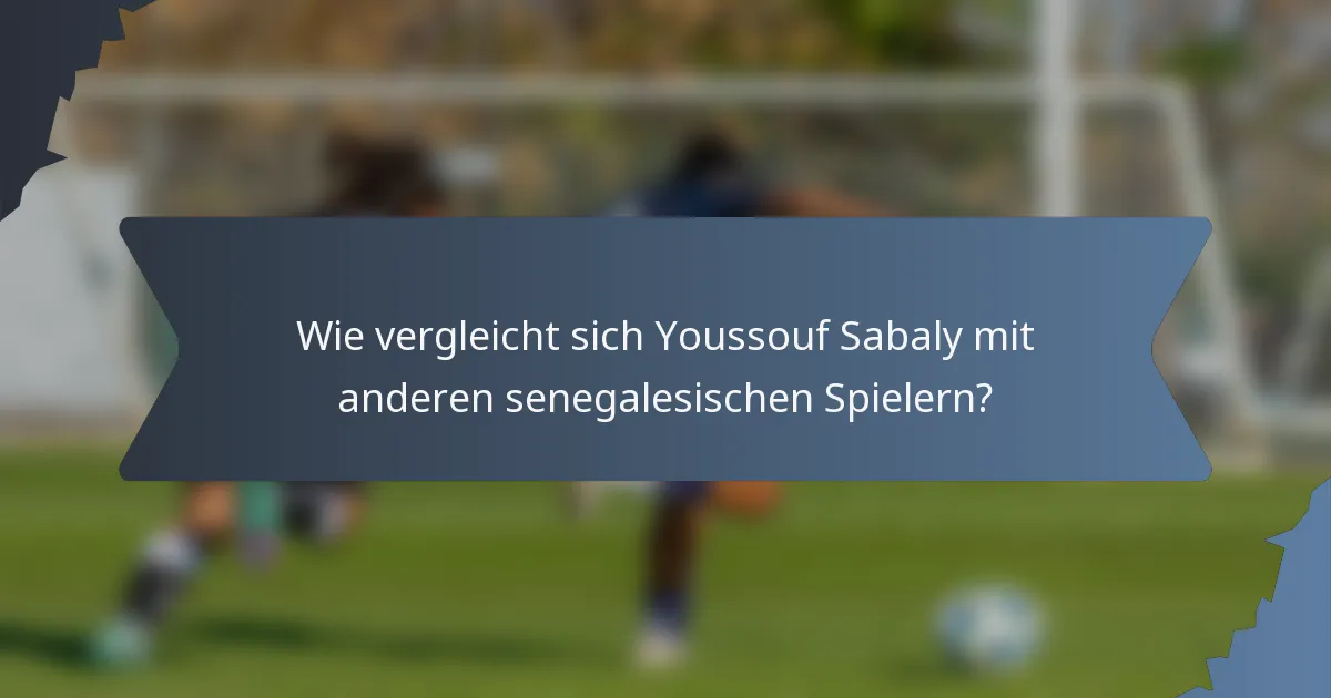 Wie vergleicht sich Youssouf Sabaly mit anderen senegalesischen Spielern?