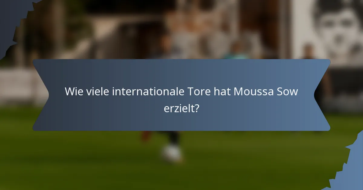 Wie viele internationale Tore hat Moussa Sow erzielt?