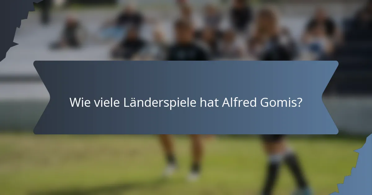 Wie viele Länderspiele hat Alfred Gomis?