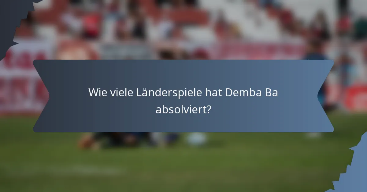 Wie viele Länderspiele hat Demba Ba absolviert?