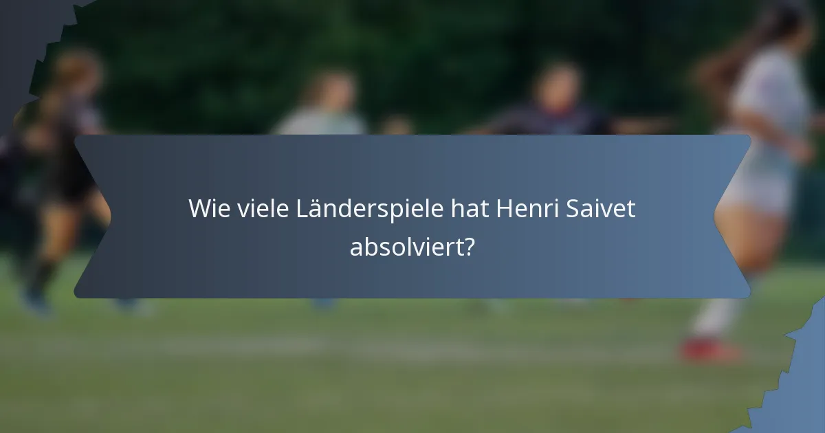 Wie viele Länderspiele hat Henri Saivet absolviert?