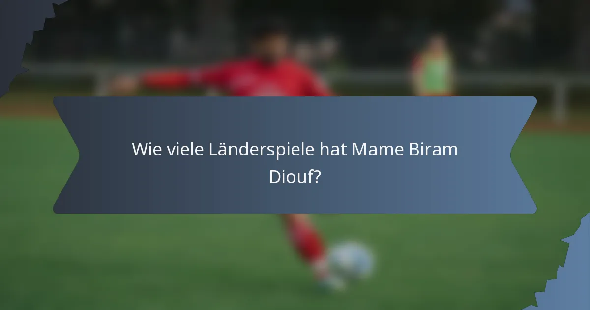 Wie viele Länderspiele hat Mame Biram Diouf?