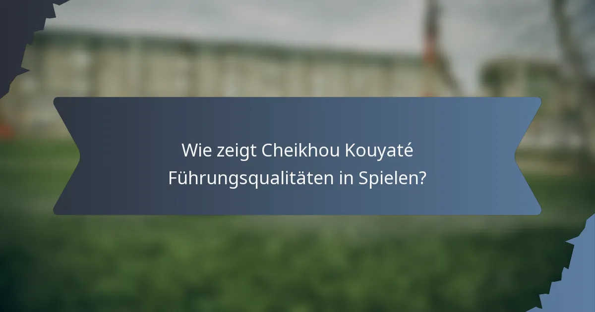 Wie zeigt Cheikhou Kouyaté Führungsqualitäten in Spielen?